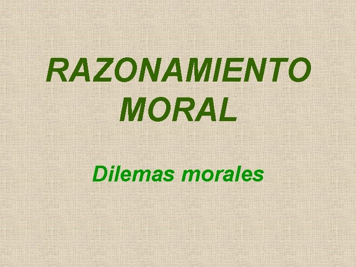 RAZONAMIENTO MORAL Dilemas morales 