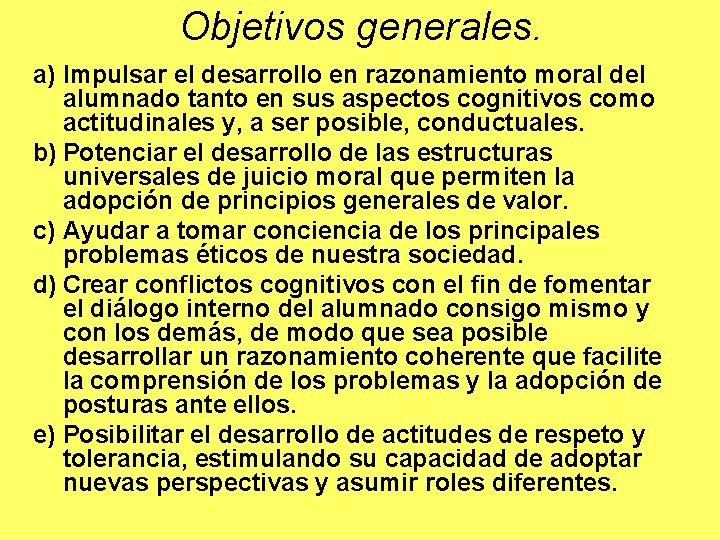 Objetivos generales. a) Impulsar el desarrollo en razonamiento moral del alumnado tanto en sus