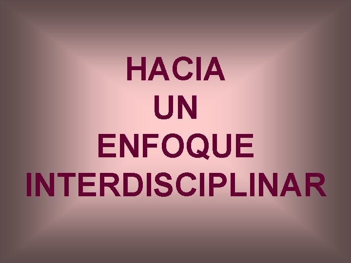 HACIA UN ENFOQUE INTERDISCIPLINAR 