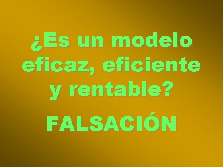 ¿Es un modelo eficaz, eficiente y rentable? FALSACIÓN 