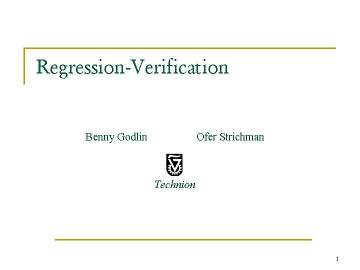 Regression-Verification Benny Godlin Ofer Strichman Technion 1 