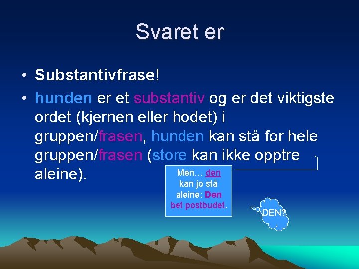 Svaret er • Substantivfrase! • hunden er et substantiv og er det viktigste ordet