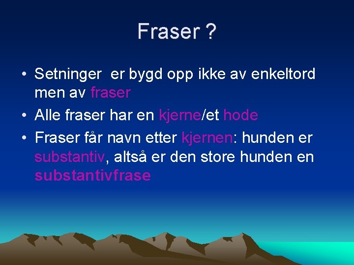 Fraser ? • Setninger er bygd opp ikke av enkeltord men av fraser •