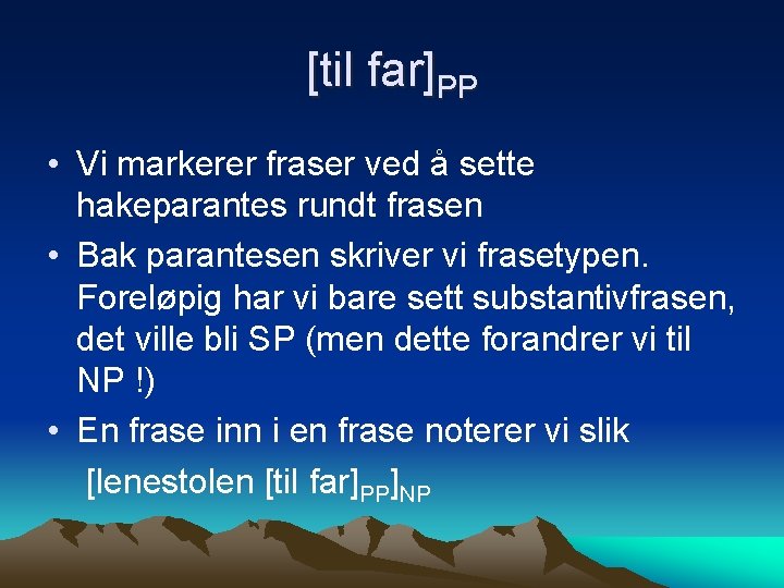 [til far]PP • Vi markerer fraser ved å sette hakeparantes rundt frasen • Bak
