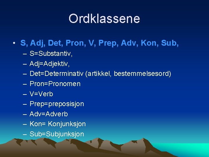 Ordklassene • S, Adj, Det, Pron, V, Prep, Adv, Kon, Sub, – – –