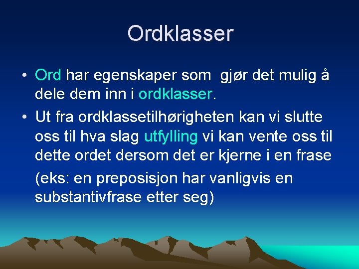 Ordklasser • Ord har egenskaper som gjør det mulig å dele dem inn i