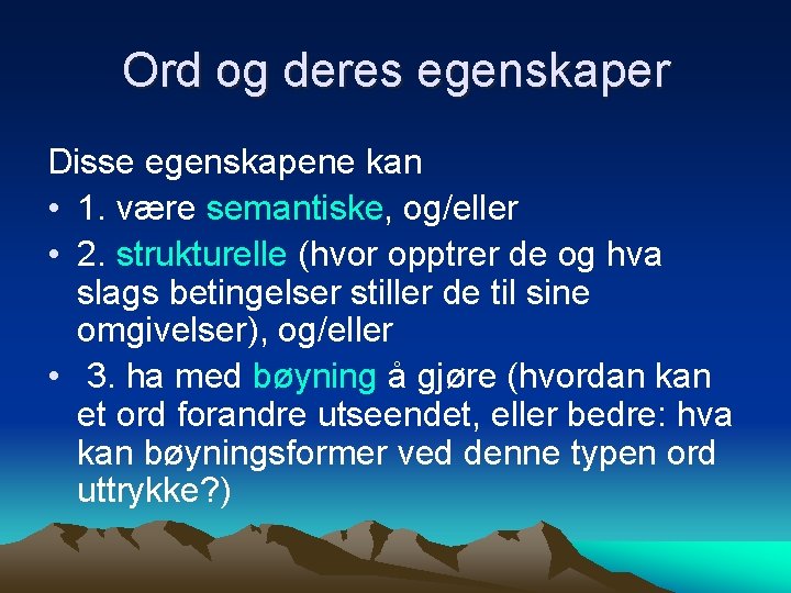 Ord og deres egenskaper Disse egenskapene kan • 1. være semantiske, og/eller • 2.