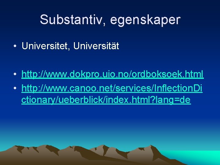 Substantiv, egenskaper • Universitet, Universität • http: //www. dokpro. uio. no/ordboksoek. html • http: