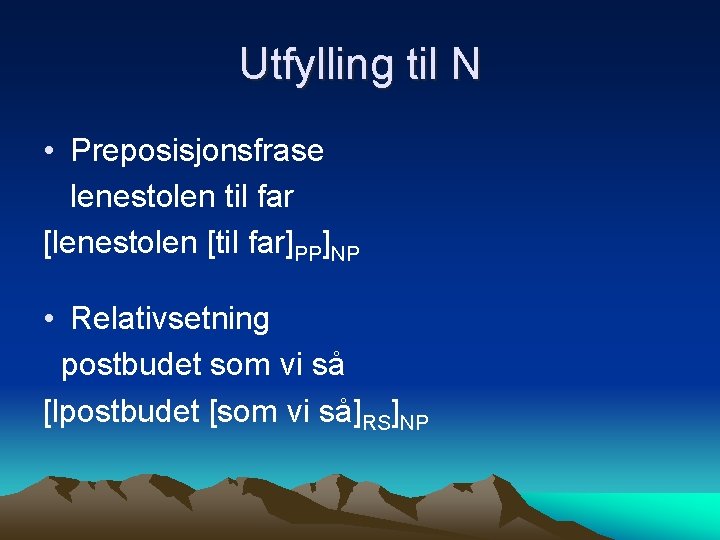 Utfylling til N • Preposisjonsfrase lenestolen til far [lenestolen [til far]PP]NP • Relativsetning postbudet
