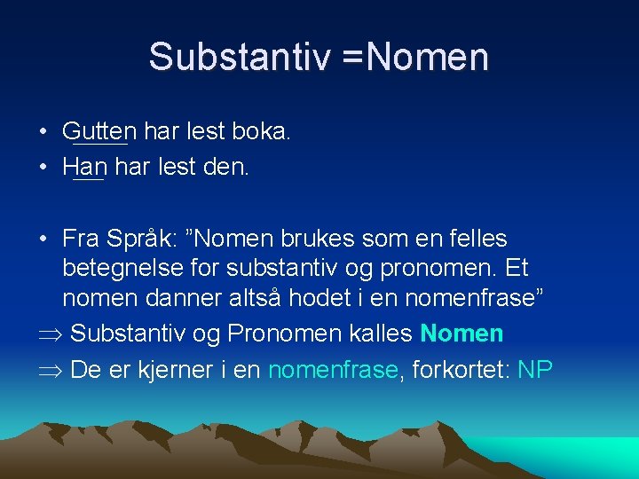 Substantiv =Nomen • Gutten har lest boka. • Han har lest den. • Fra