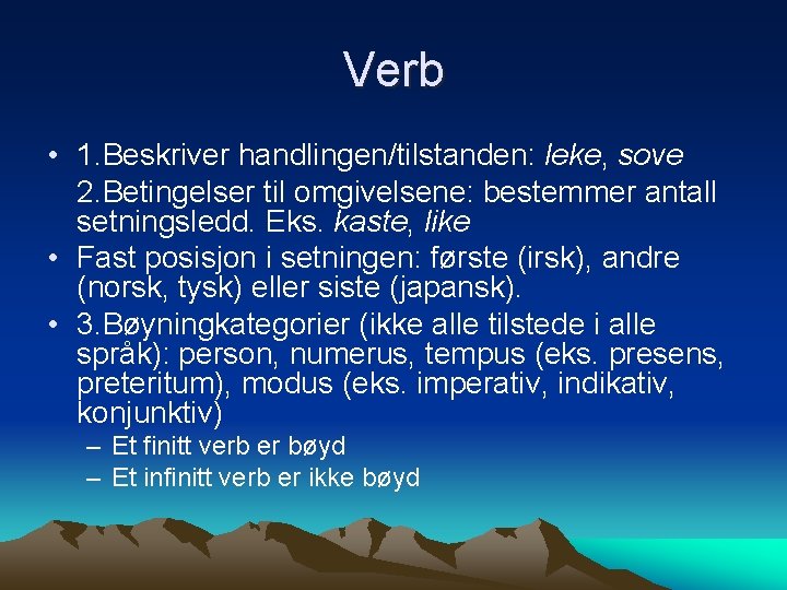 Verb • 1. Beskriver handlingen/tilstanden: leke, sove 2. Betingelser til omgivelsene: bestemmer antall setningsledd.