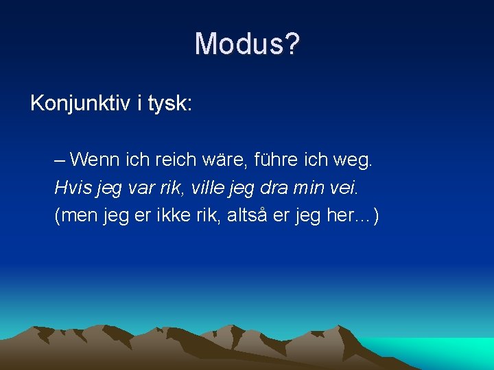 Modus? Konjunktiv i tysk: – Wenn ich reich wäre, führe ich weg. Hvis jeg