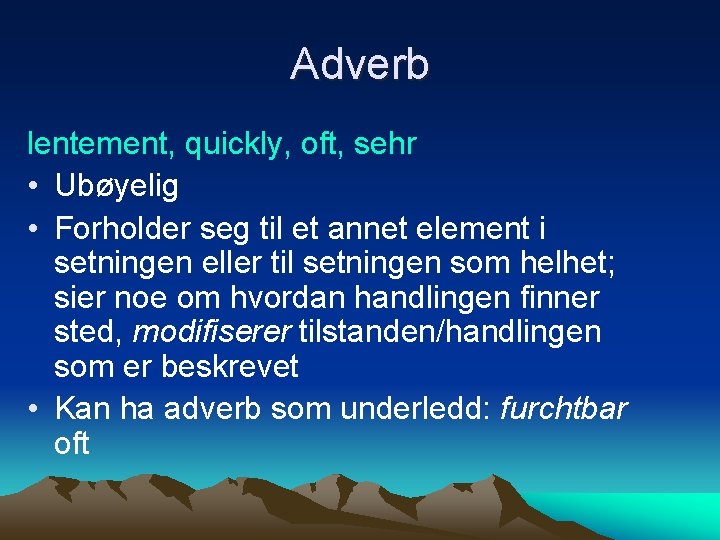 Adverb lentement, quickly, oft, sehr • Ubøyelig • Forholder seg til et annet element