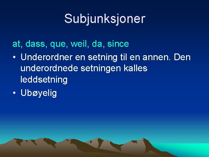 Subjunksjoner at, dass, que, weil, da, since • Underordner en setning til en annen.