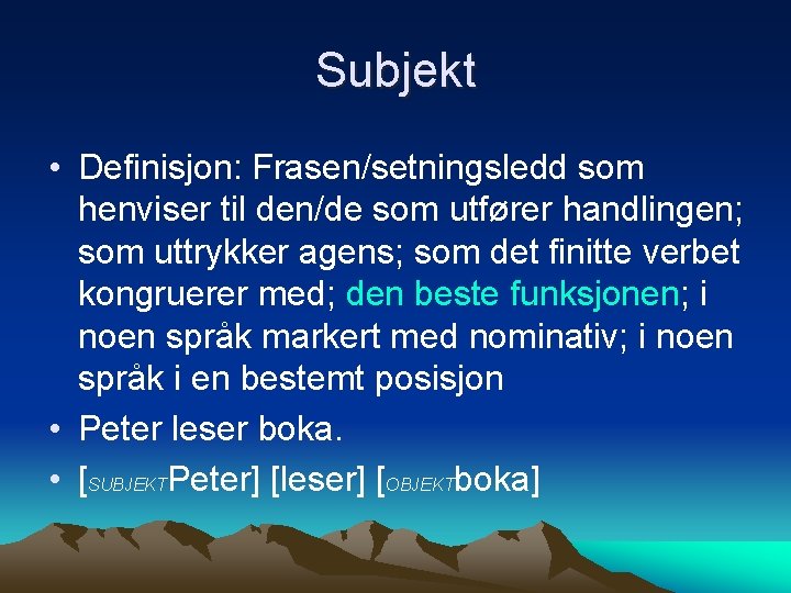 Subjekt • Definisjon: Frasen/setningsledd som henviser til den/de som utfører handlingen; som uttrykker agens;