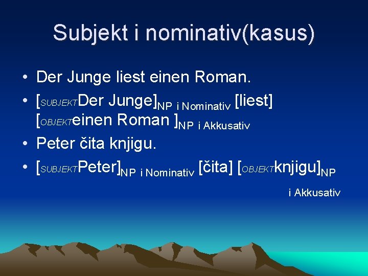Subjekt i nominativ(kasus) • Der Junge liest einen Roman. • [SUBJEKTDer Junge]NP i Nominativ