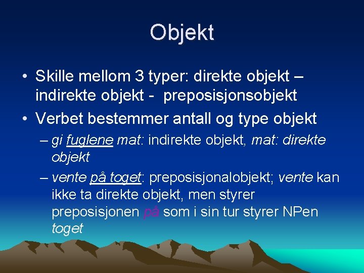 Objekt • Skille mellom 3 typer: direkte objekt – indirekte objekt - preposisjonsobjekt •