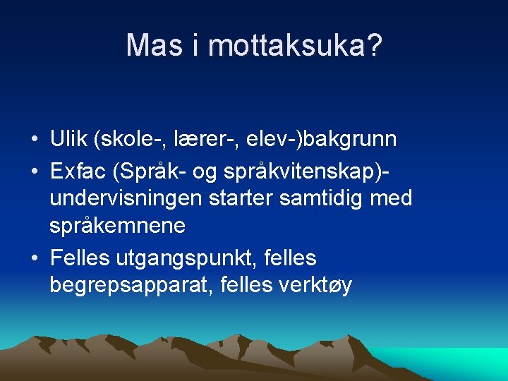 Mas i mottaksuka? • Ulik (skole-, lærer-, elev-)bakgrunn • Exfac (Språk- og språkvitenskap)undervisningen starter