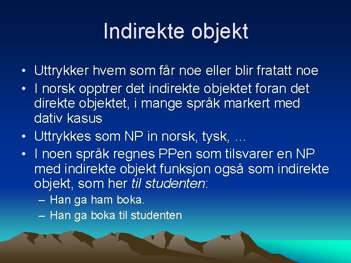 Indirekte objekt • Uttrykker hvem som får noe eller blir fratatt noe • I