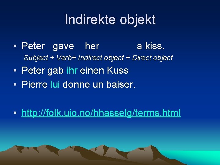 Indirekte objekt • Peter gave her a kiss. Subject + Verb+ Indirect object +