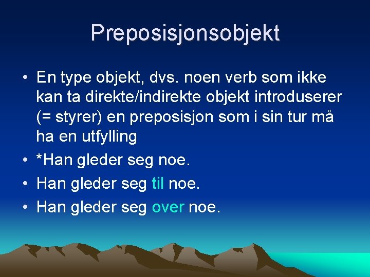 Preposisjonsobjekt • En type objekt, dvs. noen verb som ikke kan ta direkte/indirekte objekt