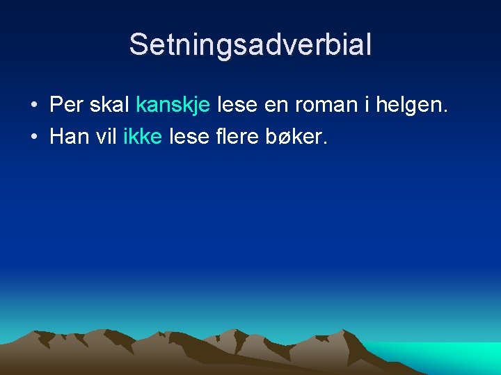 Setningsadverbial • Per skal kanskje lese en roman i helgen. • Han vil ikke