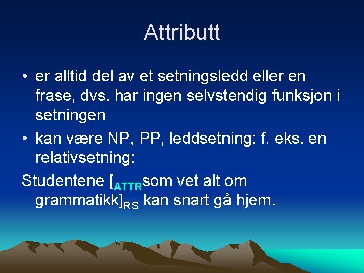 Attributt • er alltid del av et setningsledd eller en frase, dvs. har ingen