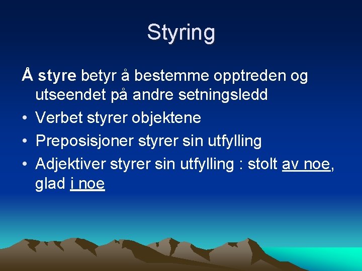 Styring Å styre betyr å bestemme opptreden og utseendet på andre setningsledd • Verbet