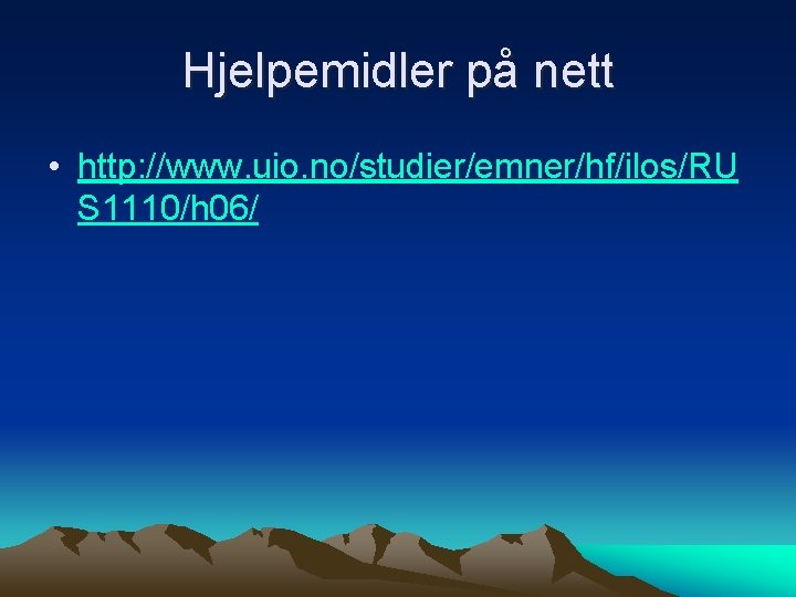 Hjelpemidler på nett • http: //www. uio. no/studier/emner/hf/ilos/RU S 1110/h 06/ 