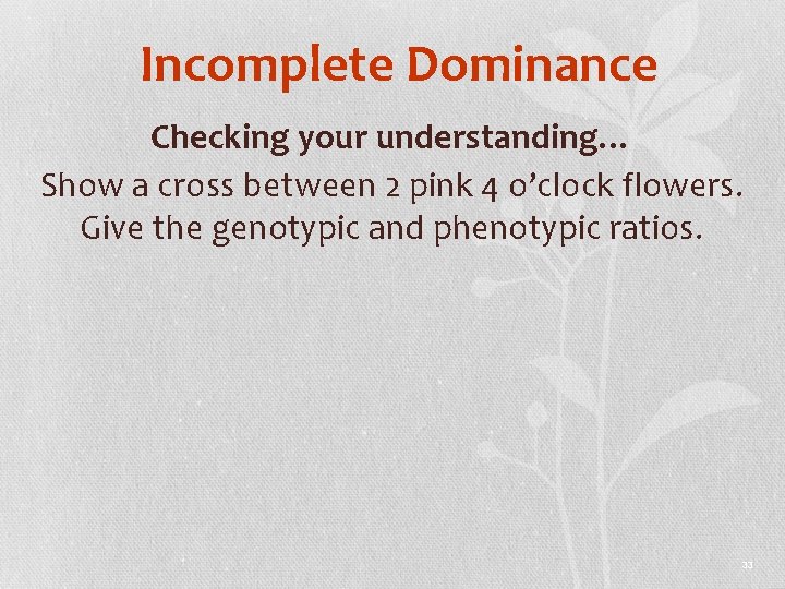 Incomplete Dominance Checking your understanding… Show a cross between 2 pink 4 o’clock flowers.