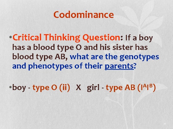 Codominance • Critical Thinking Question: If a boy has a blood type O and