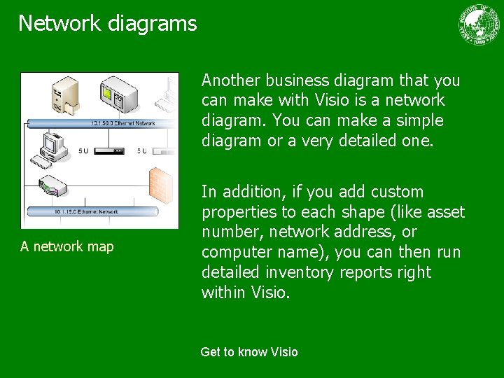 Network diagrams Another business diagram that you can make with Visio is a network