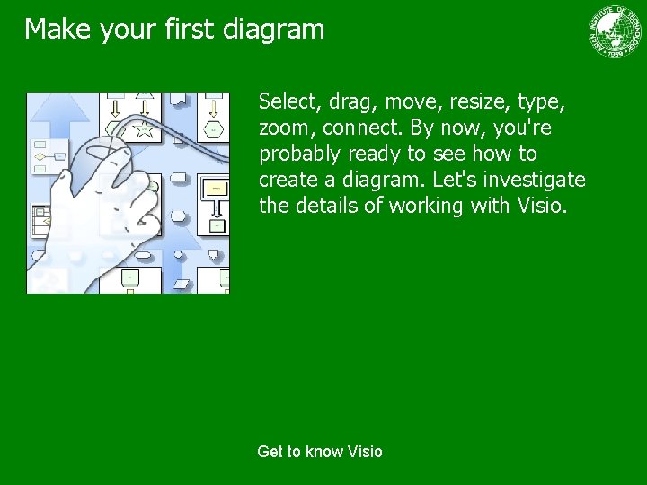 Make your first diagram Select, drag, move, resize, type, zoom, connect. By now, you're