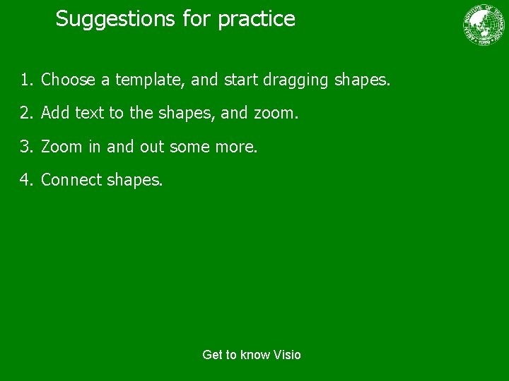 Suggestions for practice 1. Choose a template, and start dragging shapes. 2. Add text