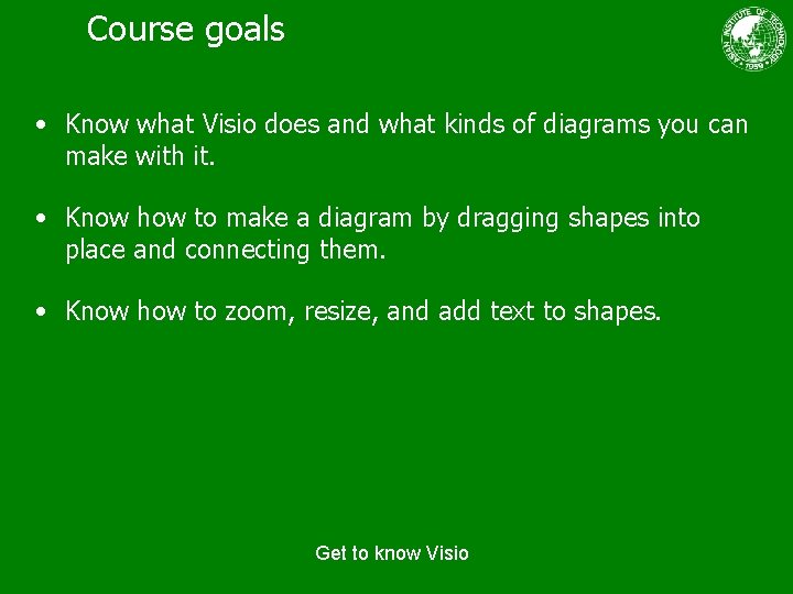 Course goals • Know what Visio does and what kinds of diagrams you can