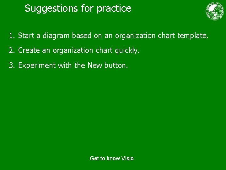 Suggestions for practice 1. Start a diagram based on an organization chart template. 2.