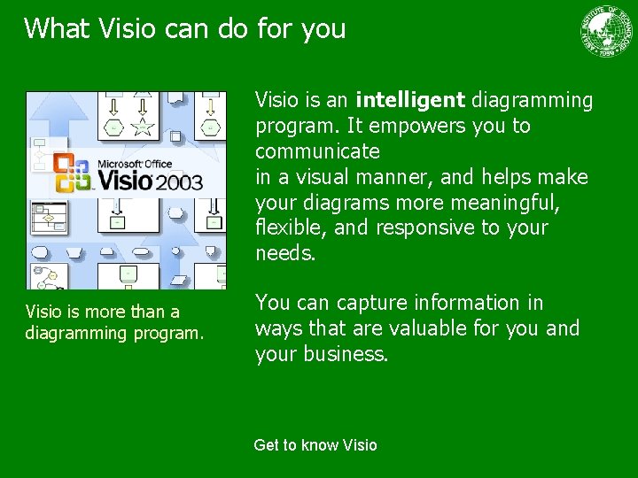 What Visio can do for you Visio is an intelligent diagramming program. It empowers