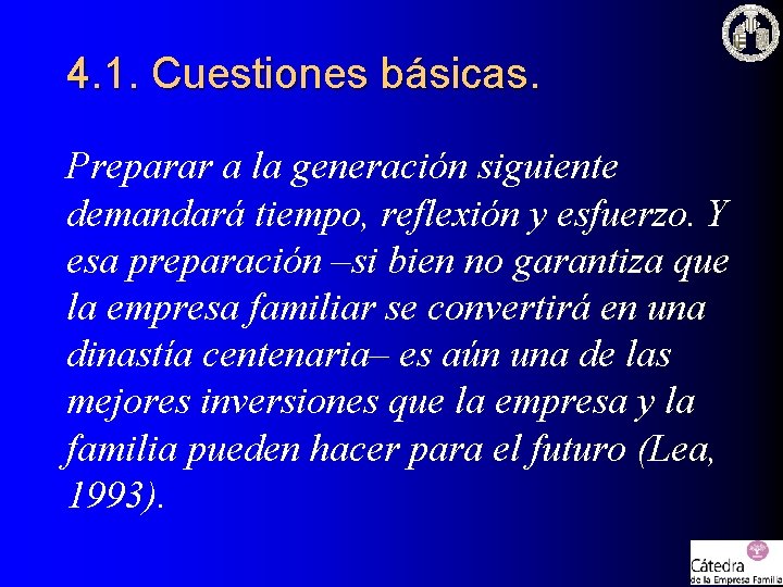 4. 1. Cuestiones básicas. Preparar a la generación siguiente demandará tiempo, reflexión y esfuerzo. 4. 1. Cuestiones básicas. Preparar a la generación siguiente demandará tiempo, reflexión y esfuerzo.