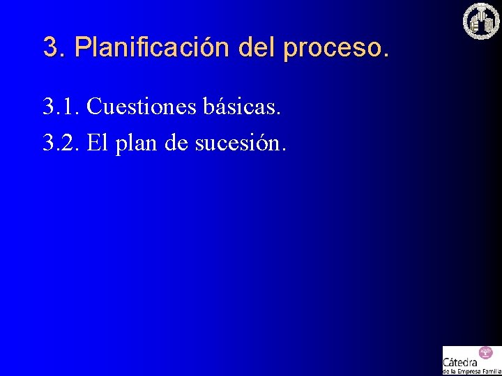 3. Planificación del proceso. 3. 1. Cuestiones básicas. 3. 2. El plan de sucesión. 3. Planificación del proceso. 3. 1. Cuestiones básicas. 3. 2. El plan de sucesión.