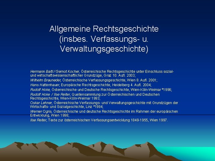 Allgemeine Rechtsgeschichte (insbes. Verfassungs- u. Verwaltungsgeschichte) Hermann Baltl / Gernot Kocher, Österreichische Rechtsgeschichte unter