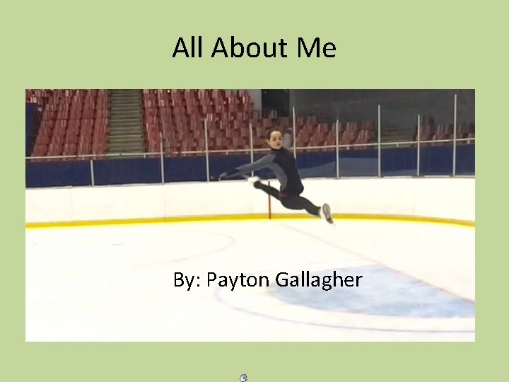All About Me By: Payton Gallagher 