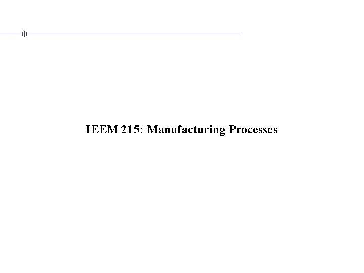 IEEM 215: Manufacturing Processes 