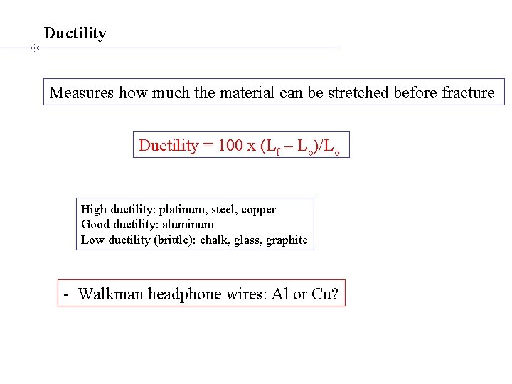 Ductility Measures how much the material can be stretched before fracture Ductility = 100