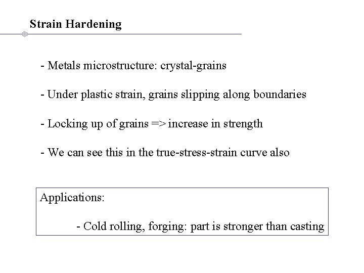 Strain Hardening - Metals microstructure: crystal-grains - Under plastic strain, grains slipping along boundaries