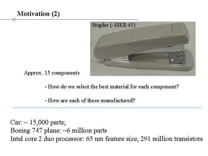 Motivation (2) Stapler (~HK$ 45) Approx. 15 components - How do we select the