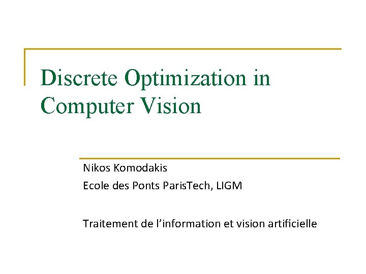 Discrete Optimization in Computer Vision Nikos Komodakis Ecole des Ponts Paris. Tech, LIGM Traitement