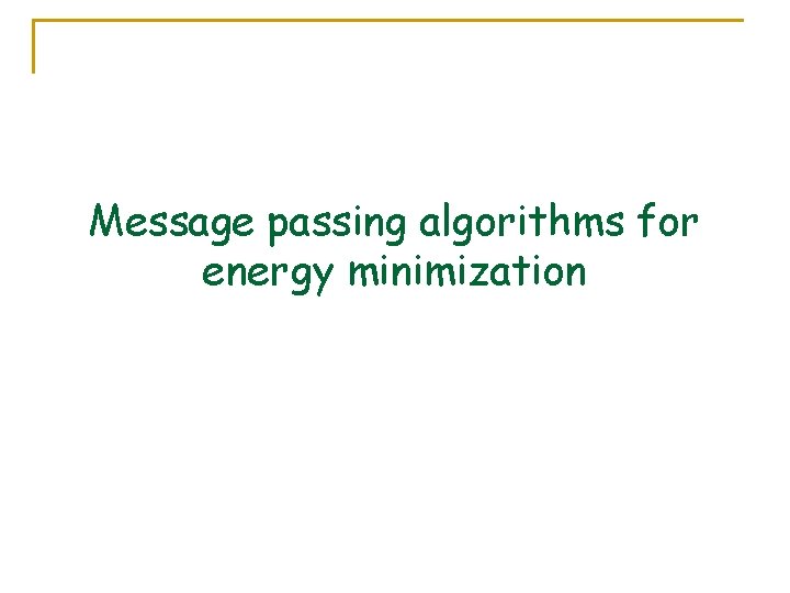 Message passing algorithms for energy minimization 
