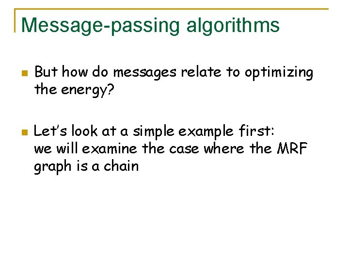 Message-passing algorithms n n But how do messages relate to optimizing the energy? Let’s