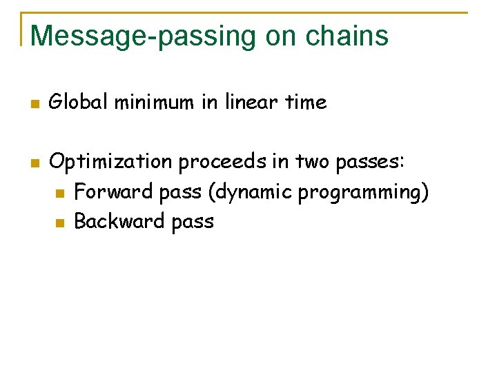 Message-passing on chains n n Global minimum in linear time Optimization proceeds in two