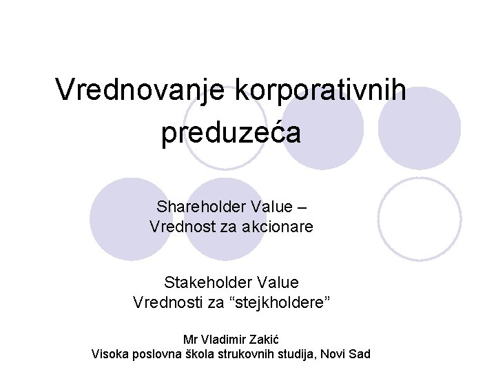 Vrednovanje korporativnih preduzeća Shareholder Value – Vrednost za akcionare Stakeholder Value Vrednosti za “stejkholdere”